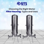 Choosing the Right Water Filter Housing: Types and Uses