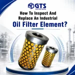 How to Inspect and Replace an Industrial Oil Filter Element?