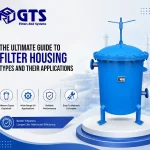 The Ultimate Guide to Filter Housing Types and Their Applications